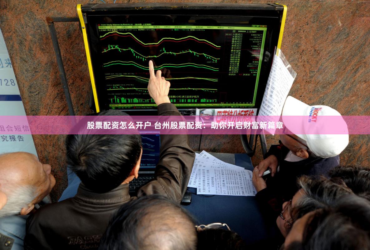 股票配资怎么开户 台州股票配资：助你开启财富新篇章