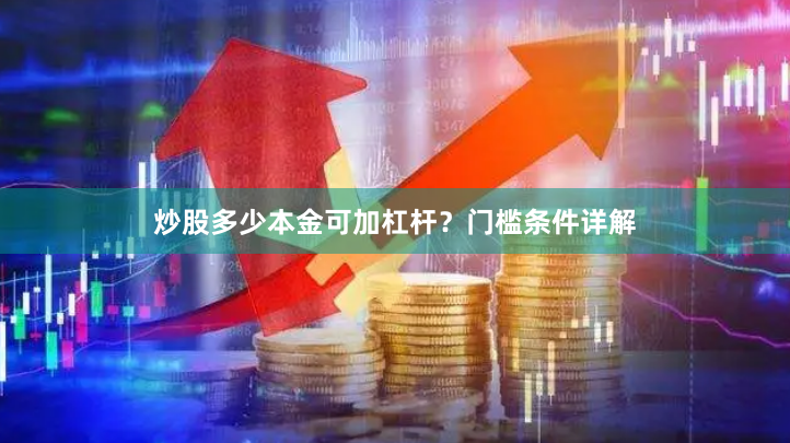 炒股多少本金可加杠杆?门槛条件详解