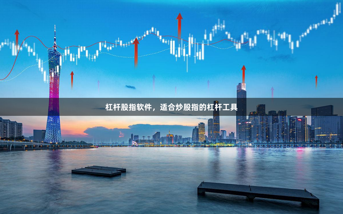杠杆股指软件，适合炒股指的杠杆工具