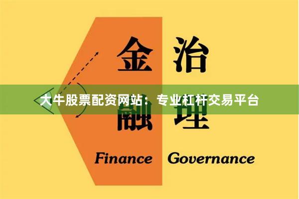 大牛股票配资网站：专业杠杆交易平台