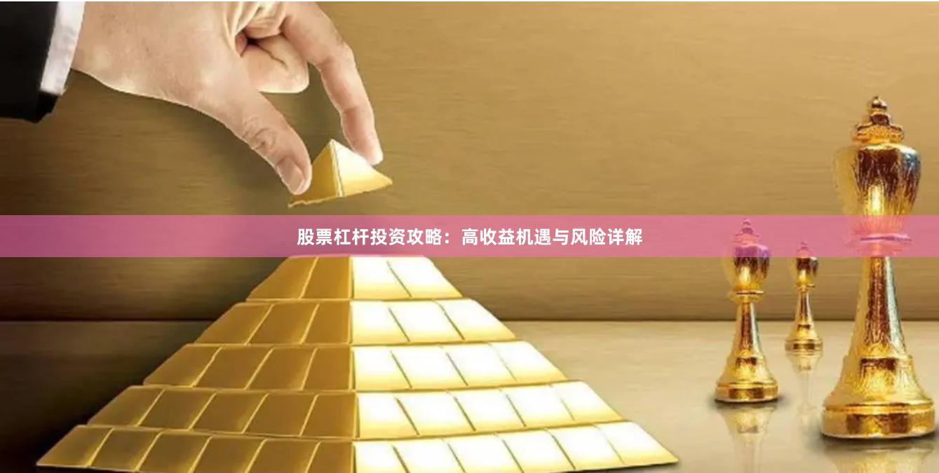 股票杠杆投资攻略：高收益机遇与风险详解