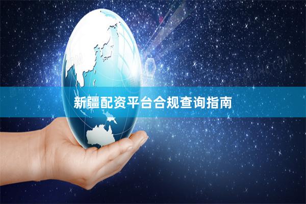 新疆配资平台合规查询指南